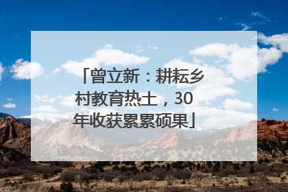 曾立新：耕耘乡村教育热土，30年收获累累硕果